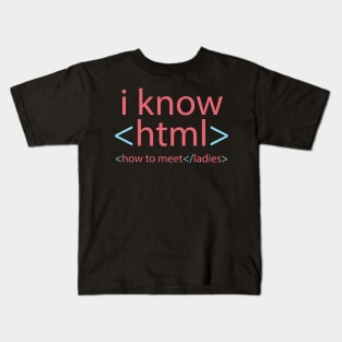 I Know HTML (How to Meet Ladies) Kids T-Shirt